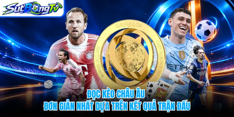 Đọc kèo châu Âu đơn giản nhất dựa trên kết quả trận đấu