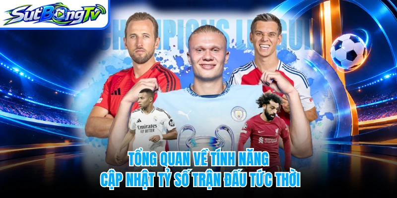 Tổng quan về tính năng cập nhật tỷ số trận đấu tức thời 